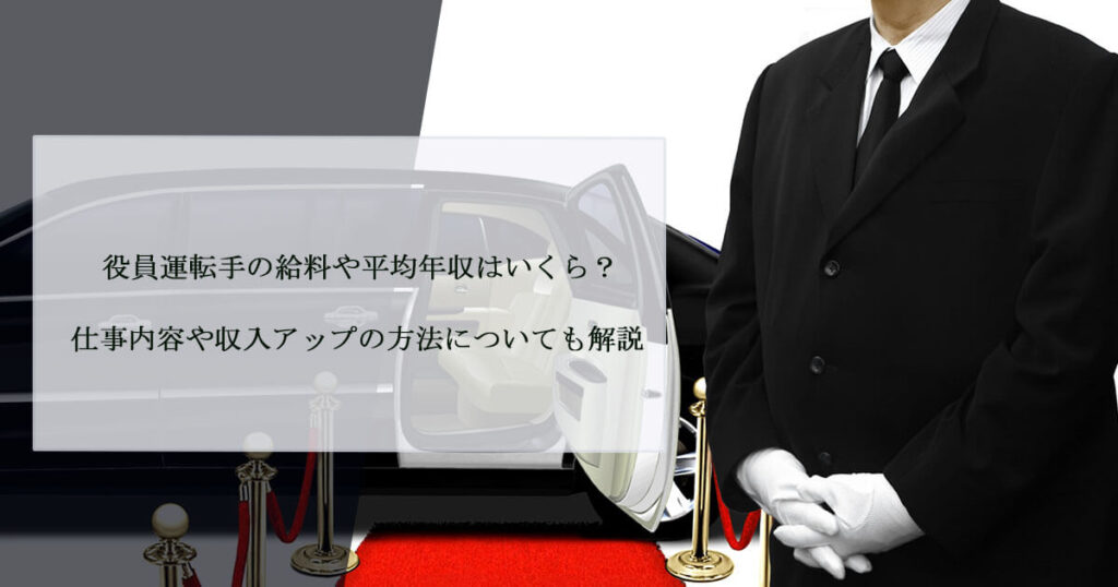 役員運転手の給料や平均年収はいくら？仕事内容や収入アップの方法についても解説